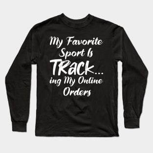 My Favorite Sport Is Tracking My Online Orders - Funny Sport Quote Long Sleeve T-Shirt